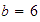 $b=6$