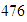 $476$
