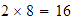 $2\times 8=16$
