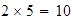 $2\times 5=10$